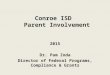 Conroe ISD Parent Involvement 2015 Dr. Pam Zoda Director of Federal Programs, Compliance & Grants