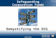 Office of Inspector General Safeguarding Corporation Funds Demystifying the OIG
