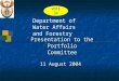 Presentation to the Portfolio Committee 11 August 2004 Department of Water Affairs and Forestry VOTE 34