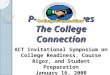 P-16 Initiatives The College Connection ACT Invitational Symposium on College Readiness, Course Rigor, and Student Preparation January 16, 2008