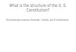 What is the structure of the U. S. Constitution? The Constitution contains a Preamble, 7 articles, and 27 Amendments