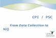 CPI / PSC From Data Collection to HiQ. Agenda  CPI – Certified Employees  The CPI/PSC “Connections”  Mandates  Data Checks  PSC Data Definitions