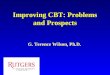 Improving CBT: Problems and Prospects G. Terence Wilson, Ph.D