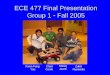 ECE 477 Final Presentation Group 1  Fall 2005 Kwun Fung Yau Chad Carrie Zubin Rupawala Manoj Jacob