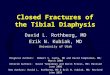 Closed Fractures of the Tibial Diaphysis David L. Rothberg, MD Erik N. Kubiak, MD University of Utah Original Authors: Robert V. Cantu, MD and David Templeman,