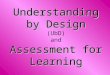 Understanding by Design Assessment for Learning Understanding by Design (UbD) and Assessment for Learning