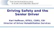 Driving Safety and the Senior Driver Driving Safety and the Senior Driver Karl Hoffman, OTR/L, CDRS, CDI Director of Driver Rehabilitation Services