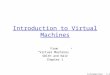 Introduction 1-1 Introduction to Virtual Machines From “Virtual Machines” Smith and Nair Chapter 1