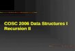 COSC 2006 Data Structures I Recursion II. Topics More Recursive Examples Writing Strings backward Binary Search