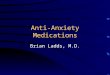 Anti-Anxiety Medications Brian Ladds, M.D.. Anti-Anxiety Medications 1903: first barbiturate introduced in U.S. –e.g., pentobarbital (Nembutal), amobarbital