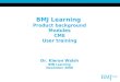 BMJ Learning Product background Modules CME User training Dr. Kieran Walsh BMJ Learning November 2008