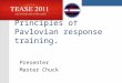 Principles of Pavlovian response training. Presenter Master Chuck