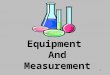 1 Equipment And Measurement 2 SI Units are... International Standards Abbreviated SI from the French Le Systeme Internationale d’Unites