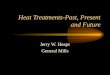 Heat Treatments-Past, Present and Future Jerry W. Heaps General Mills