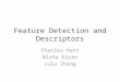 Feature Detection and Descriptors Charles Hatt Nisha Kiran Lulu Zhang
