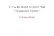 By Dragoş Stoian How to Build a Powerful Persuasive Speech
