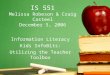 IS 551 Melissa Robeson & Craig Casteel December 5, 2006 Information Literacy Kids InfoBits: Utilizing the Teacher Toolbox
