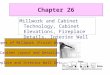 Chapter 26 Millwork and Cabinet Technology, Cabinet Elevations, Fireplace Details, Interior Wall Details Types of Millwork (Finish Work) Cabinet Layout
