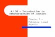 AJ 50 – Introduction to Administration of Justice Chapter 5 – Policing: Legal Aspects