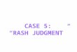 CASE 5: “RASH JUDGMENT”. Questions to be answered 1.How are rashes classified? 2.What infectious conditions are to be entertained in Michelle’s case?
