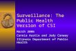 Surveillance: The Public Health Version of CSI March 2006 Connie Austin and Judy Conway Illinois Department of Public Health
