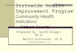 Statewide Health Improvement Program Community Health Indicators: Kittson County Prepared by: Garth Kruger, Ph.D. Dmitri Poltavski, Ph.D. EvaluationGroup,