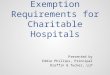 501(r) Tax Exemption Requirements for Charitable Hospitals Presented by Eddie Phillips, Principal Draffin & Tucker, LLP
