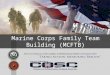Marine Corps Family Team Building (MCFTB). Mission Enhance and support Unit, Personal and Family Readiness Programs (UPFRP); provide relevant and standardized