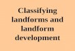 Classifying landforms and landform development Primary landforms Large masses of rock raised by the forces beneath the earth’s surface