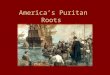America’s Puritan Roots. Stereotype of the Puritans is based upon 16 th Century Puritans