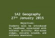 1A2 Geography 27 th January 2015 Objectives: Students will be introduced to landforms associated with volcanic activity: Mid- ocean ridges, volcanic islands,