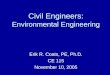 Civil Engineers: Environmental Engineering Erik R. Coats, PE, Ph.D. CE 115 November 10, 2005