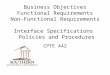 Business Objectives Functional Requirements Non-Functional Requirements Interface Specifications Policies and Procedures CPTE 442