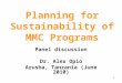1 Planning for Sustainability of MMC Programs Panel discussion Dr. Alex Opio Arusha, Tanzania (June 2010)