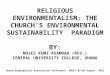RELIGIOUS ENVIRONMENTALISM: THE CHURCH’S ENVIRONMENTAL SUSTAINABILITY PARADIGM BY: MOSES KUMI ASAMOAH (REV.) CENTRAL UNIVERSITY COLLEGE, GHANA Ghana Geographical