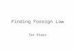 Finding Foreign Law Ten Steps. #1 Find statutes and regulations Martindale-Hubbell Int. Law Digest WORLDLII Parline Government Gazettes Global Legal
