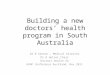 Building a new doctors’ health program in South Australia Dr R Sexton, Medical Director Dr R Hetzel,Chair Doctors Health SA HOHP Conference Auckland, Nov