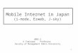 1 Mobile Internet in Japan (i-mode, Ezweb, J-sky) 2003.3 K.Tomisawa Professor Faculty of Management Dohto University