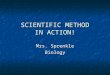SCIENTIFIC METHOD IN ACTION! Mrs. Sprenkle Biology