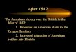 After 1812 The American victory over the British in the War of 1812: 1. Produced an American claim to the Oregon Territory 2. Increased migration of American