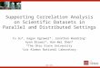 HPDC 2014 Supporting Correlation Analysis on Scientific Datasets in Parallel and Distributed Settings Yu Su*, Gagan Agrawal*, Jonathan Woodring # Ayan