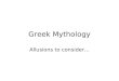 Greek Mythology Allusions to consider…. Greek and Roman Zeus and Hera Poseidon Aphrodite Athena Hades Hermes Ares Apollo Jupiter (Jove) and Juno Neptune