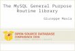 The MySQL General Purpose Routine library Giuseppe Maxia