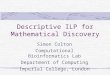 Descriptive ILP for Mathematical Discovery Simon Colton Computational Bioinformatics Lab Department of Computing Imperial College, London
