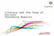 Literacy and the Soup of Success Threshold Moments Professor Brendan Bartlett Dr Elaine Roberts QCAL 2009