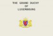 THE GRAND DUCHY OF LUXEMBOURG. The Capital-city: Luxembourg A hereditary duchy with a unicameral parliamentary system An independent state since the London