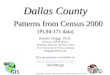 Ron Briggs, UT-Dallas, Dallas Communities Foundation presentation, April 2001 Dallas County Patterns from Census 2000 (PL94-171 data) Dallas County Patterns