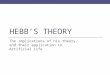 HEBB’S THEORY The implications of his theory, and their application to Artificial Life