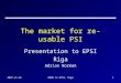 2007-11-26ARDN to EPSI, Riga1 The market for re-usable PSI Presentation to EPSI Riga Adrian Norman