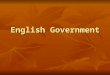 English Government. Who made the laws? Legislature – lawmaking body of a government Legislature – lawmaking body of a government Parliament – legislative